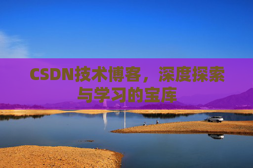 CSDN技术博客，深度探索与学习的宝库